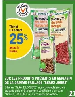 ticket e.leclerc  25%  avec la carte  beaux jr - beaux jours  plaquette plaquettes de bois de bois naturel rouge  biologio biologique  ca  a jour  perles  d'argile  sur les produits présents en magasi