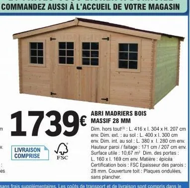 1739€  livraison comprise  fsc  abri madriers bois  € massif 28 mm  dim. hors tout): l. 416 x l. 304 x h. 207 cm env. dim. ext.: au sol : l. 400 x 1.300 cm env. dim. int. au sol : l. 380 x 1.280 cm en