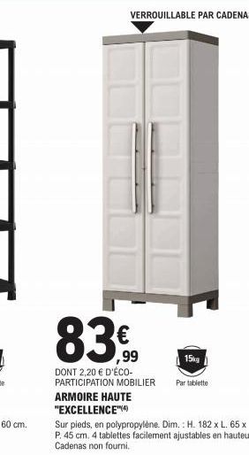 VERROUILLABLE PAR CADENAS  83€  15kg  DONT 2,20 € D'ÉCO-PARTICIPATION MOBILIER Par tablette ARMOIRE HAUTE "EXCELLENCE"(4)  Sur pieds, en polypropylène. Dim.: H. 182 x L. 65 x P. 45 cm. 4 tablettes fac