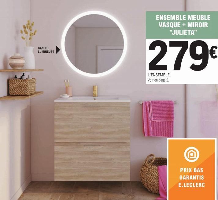 BANDE LUMINEUSE  ENSEMBLE MEUBLE VASQUE + MIROIR "JULIETA"  279€  L'ENSEMBLE Voir en page 2.  PRIX BAS GARANTIS E.LECLERC 