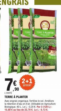 7€  ,90  L'UNITÉ  TERRE À PLANTER  TERRE  2+1  OFFERT  Avec engrais organique, Fertilise le sol. Améliore la rétention d'eau et d'air. Utilisable en Agriculture Biologique. 40 L. Le L: 0,20 €. Par 3 (