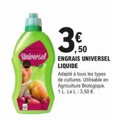 € ,50  universel engrais universel liquide  adapté à tous les types de cultures. utilisable en agriculture biologique. 1 l. le l: 3,50 €. 
