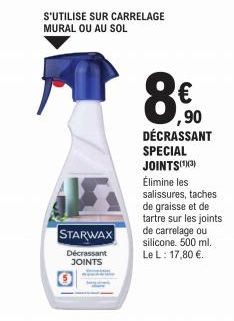 STARWAX  Décrassant JOINTS  S'UTILISE SUR CARRELAGE MURAL OU AU SOL  € ,90 DÉCRASSANT  SPECIAL JOINTS(¹)(3)  Élimine les salissures, taches de graisse et de tartre sur les joints de carrelage ou silic