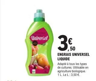 ma  universel  16  € ,50  engrais universel  liquide  adapté à tous les types de cultures. utilisable en agriculture biologique. 1 l. le l: 3,50 €. 