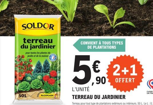 SOLDOR  terreau du jardinier  pour toutes les plantes du jardin et de la maison  50L  ALGOFLASH  CONVIENT À TOUS TYPES DE PLANTATIONS  5€  2+1 90 OFFERT 