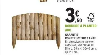 3€  50 fsc  bordure à planter arc  garantie  constructeur 3 ans en pin sylvestre traité en autoclave, vert classe iii. dim l. 55 x h. 30/40 cm x ép. 2,5 cm. 