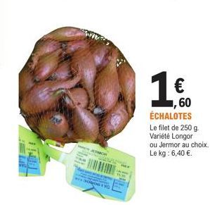 JEMOR  POMPE  30906  €  ,60  ÉCHALOTES  Le filet de 250 g. Variété Longor  ou Jermor au choix. Le kg : 6,40 €. 