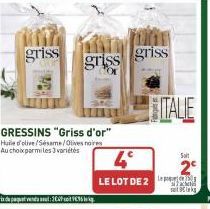 griss  Prix du paquet vendu soul : 302P soit V€35 de kg.  GRESSINS "Griss d'or" Huile d'olive/Sesame/Olives noires Au choix parmi les 3 variétés  griss griss  4°  LE LOT DE 2  ITALIE  Solt  satiks 