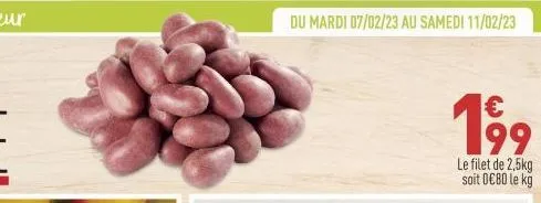 du mardi 07/02/23 au samedi 11/02/23  199  le filet de 2,5kg soit 0€80 le kg 