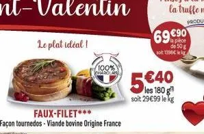 le plat idéal!  faux-filet***  façon tournedos - viande bovine origine france  100% charolab  5€40  soit 29€99 le kg  69 €90  la pièce de 50 g soit 1398€ le k 