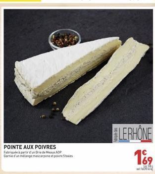 POINTE AUX POIVRES Fabriquée à partir d'un Brie de Meaux AOP Garnie d'un mélange mascarpone et poivre 5 baies  LERHONE  169  les 300  93 