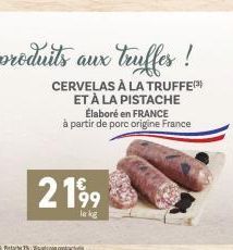 CERVELAS À LA TRUFFE ET À LA PISTACHE  2199  le kg  Élaboré en FRANCE à partir de porc origine France 