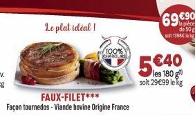 Le plat idéal!  FAUX-FILET*** Façon tournedos - Viande bovine Origine France  100% CHAROLAB  69 €90  la pièce de 50 g soit 1398€ le k  5€40  soit 29€99 le kg 