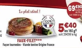 le plat idéal!  faux-filet*** façon tournedos - viande bovine origine france  100% charolab  69 €90  la pièce de 50 g soit 1398€ le k  5€40  soit 29€99 le kg 