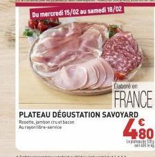 PLATEAU DÉGUSTATION SAVOYARD  Rosette, jambon cruat bacon Aurayon libre-service  Elaboré en  FRANCE  480  Lept 