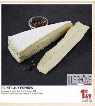 POINTE AUX POIVRES Fabriquée à partir d'un Brie de Meaux AOP Garnie d'un mélange mascarpone et poivre 5 baies  LERHONE  169  les 300  93 