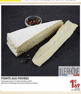 POINTE AUX POIVRES Fabriquée à partir d'un Brie de Meaux AOP Garnie d'un mélange mascarpone et poivre 5 baies  LERHONE  169  les 300  93 