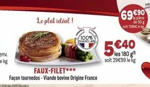 le plat idéal!  faux-filet***  façon tournedos - viande bovine origine france  100% charolab  5€40  soit 29€99 le kg  69 €90  la pièce de 50 g soit 1398€ le k 