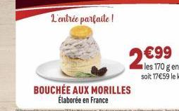 L'entrée parfaite !  BOUCHÉE AUX MORILLES Élaborée en France  2€99 