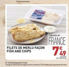 FILETS DE MERLU FAÇON FISH AND CHIPS  Elaborés en  FRANCE  749  P  pour les maganies ouvertsindiranche. Otros valable jusqu'à épuisement des sta 