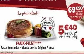 le plat idéal!  faux-filet***  façon tournedos - viande bovine origine france  100% charolab  5€40  soit 29€99 le kg  69 €90  la pièce de 50 g soit 1398€ le k 