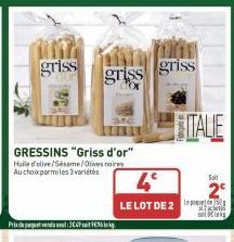 griss  Prix du paquet vendu soul : 302P soit V€35 de kg.  GRESSINS "Griss d'or" Huile d'olive/Sesame/Olives noires Au choix parmi les 3 variétés  griss griss  4°  LE LOT DE 2  ITALIE  Solt  satiks 