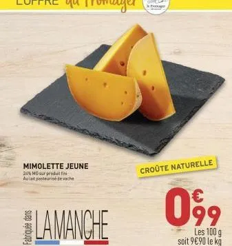 mimolette jeune  24% mo sur produillin aulait pasteurise de vache  lamanche  croûte naturelle  099  les 100 g soit 9€90 le kg 