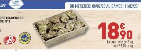 char  DU MERCREDI 08/02/23 AU SAMEDI 11/02/23*  18 %⁰  La bourriche de 2 kg soit 9€45 le kg 