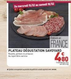 Spaces de qualidade  PLATEAU DÉGUSTATION SAVOYARD  Rosette, jambon cruat bacon Aurayon libre-service  Elaboré en  FRANCE  480  Lept 