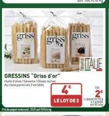 griss  prix du paquet vendu soul : 302p soit v€35 de kg.  gressins "griss d'or" huile d'olive/sesame/olives noires au choix parmi les 3 variétés  griss griss  4°  le lot de 2  italie  solt  satiks 