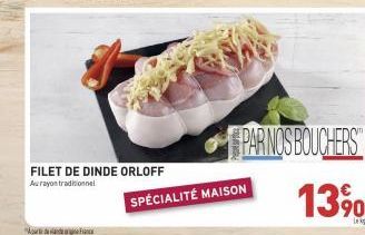 FILET DE DINDE ORLOFF  Au rayon traditionnel  SPÉCIALITÉ MAISON  PAR NOS BOUCHERS  13%  Lak 