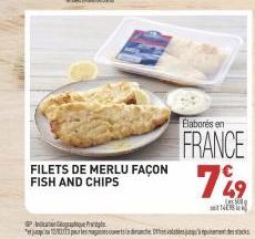 FILETS DE MERLU FAÇON FISH AND CHIPS  Elaborés en  FRANCE  749  P  pour les maganies ouverts indranche. Othos valables jusqu'à épuisement des sta 