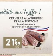 CERVELAS À LA TRUFFE ET À LA PISTACHE  2199  le kg  Élaboré en FRANCE à partir de porc origine France 