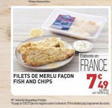 FILETS DE MERLU FAÇON FISH AND CHIPS  Elaborés en  FRANCE  749  P  pour les maganies ouvertsindiranche. Otros valable jusqu'à épuisement des sta 