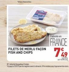 FILETS DE MERLU FAÇON FISH AND CHIPS  Elaborés en  FRANCE  749  P  pour les maganies ouverts indranche. Othos valables jusqu'à épuisement des sta 