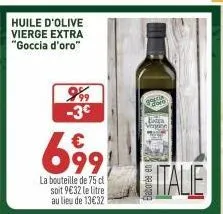 999 -3€  699  la bouteille de 75 cl soit 9€32 le litre au lieu de 13€32  gal  extra vaying  itale 