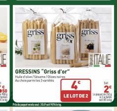 griss  Prix du paquet vendu soul : 302P soit V€35 de kg.  GRESSINS "Griss d'or" Huile d'olive/Sesame/Olives noires Au choix parmi les 3 variétés  griss griss  4°  LE LOT DE 2  ITALIE  Solt  satiks 