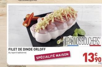 FILET DE DINDE ORLOFF  Au rayon traditionnel  SPÉCIALITÉ MAISON  PAR NOS BOUCHERS  13%  Lak 