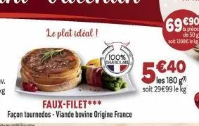 le plat idéal!  faux-filet***  façon tournedos - viande bovine origine france  100% charolab  5€40  soit 29€99 le kg  69 €90  la pièce de 50 g soit 1398€ le k 