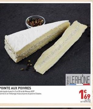 POINTE AUX POIVRES Fabriquée à partir d'un Brie de Meaux AOP Garnie d'un mélange mascarpone et poivre 5 baies  LEPHONE  169  les 300  93 