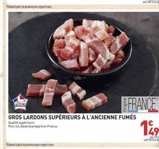 de  prepo  GROS LARDONS SUPÉRIEURS À L'ANCIENNE FUMÉS  Qualité supérieure Porcné, élevé et préparé en France  FRANCE 149 