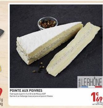 POINTE AUX POIVRES Fabriquée à partir d'un Brie de Meaux AOP Garnie d'un mélange mascarpone et poivre 5 baies  LERHONE  169  les 300  93 