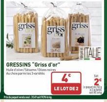 griss  Prix du paquet vendu soul : 302P soit V€35 de kg.  GRESSINS "Griss d'or" Huile d'olive/Sesame/Olives noires Au choix parmi les 3 variétés  griss griss  4°  LE LOT DE 2  ITALIE  Solt  satiks 