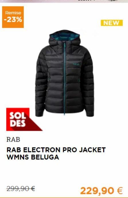 Remise  -23%  SOL DES  299,90 €  NEW  RAB  RAB ELECTRON PRO JACKET WMNS BELUGA  229,90 € 