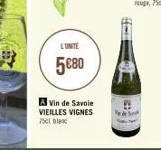 l'unite  5€80  a vin de savoie vieilles vignes 75cl blanc 