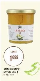 hed- le prince  coing sven  l'unité  1€99  gelée de coing savoie 350 g lekg: 5€69 