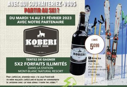 KOBERI  CRAFT BEER  TENTEZ DE GAGNER  5X2 FORFAITS ILLIMITÉS  DANS LA STATION MONT-BLANC NATURAL RESORT  AVEC QUI SOUHAITERIEZ-VOUS  PARTIR AU SKI?  DU MARDI 14 AU 21 FÉVRIER 2023 AVEC NOTRE PARTENAIR