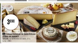 3€90  ABONDANCE  A Fromage tentation de Saint-Félicien  ETOILE DU QUERCY  32% MG, au lait thermise de vache, 200g Le kg 1945  Weathe 