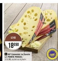 le kg  18€90  a igp emmental de savoie la pointe percee  31% mg, au lait cni de vach  hental deavou 