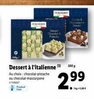ITALIAMO  Au choix: chocolat-pistache au chocolat-mascarpone 138647 Produt fraie  Okol  Dessert à l'italienne (3) 500 g  ITALIAMO  Mucapne  De  2.⁹⁹9⁹  99  Tag-5,00€ 